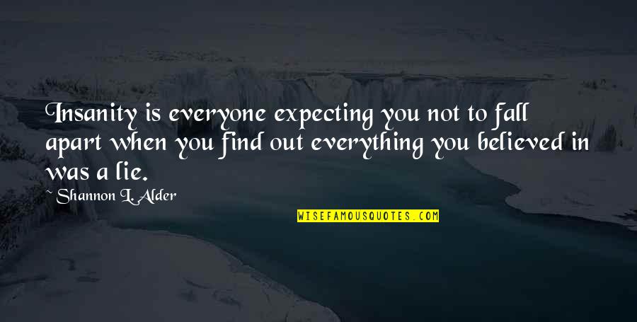 I Believed All Your Lies Quotes By Shannon L. Alder: Insanity is everyone expecting you not to fall