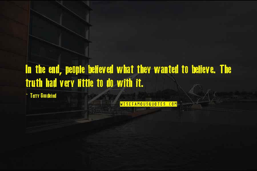I Believed All Your Lies Quotes By Terry Goodkind: In the end, people believed what they wanted I Believed All Your Lies Quotes By Terry Goodkind: In the end, people believed what they wanted