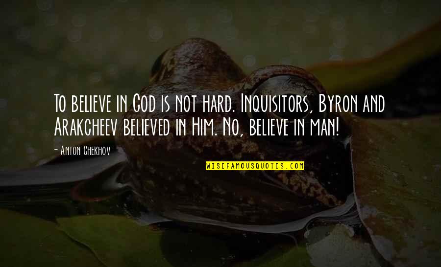 I Believed Him Quotes By Anton Chekhov: To believe in God is not hard. Inquisitors,