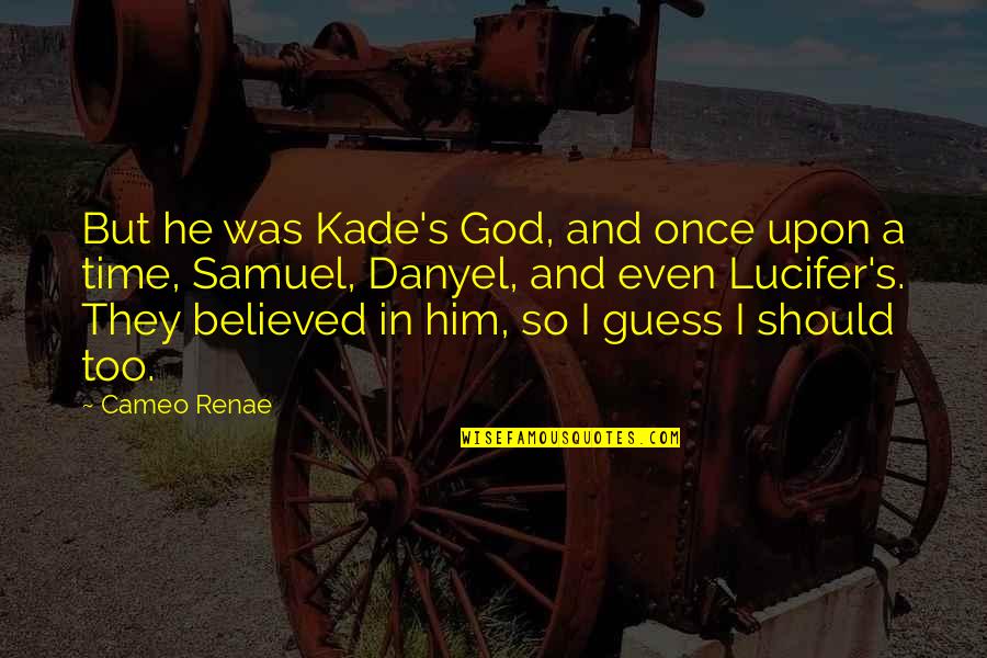 I Believed Him Quotes By Cameo Renae: But he was Kade's God, and once upon