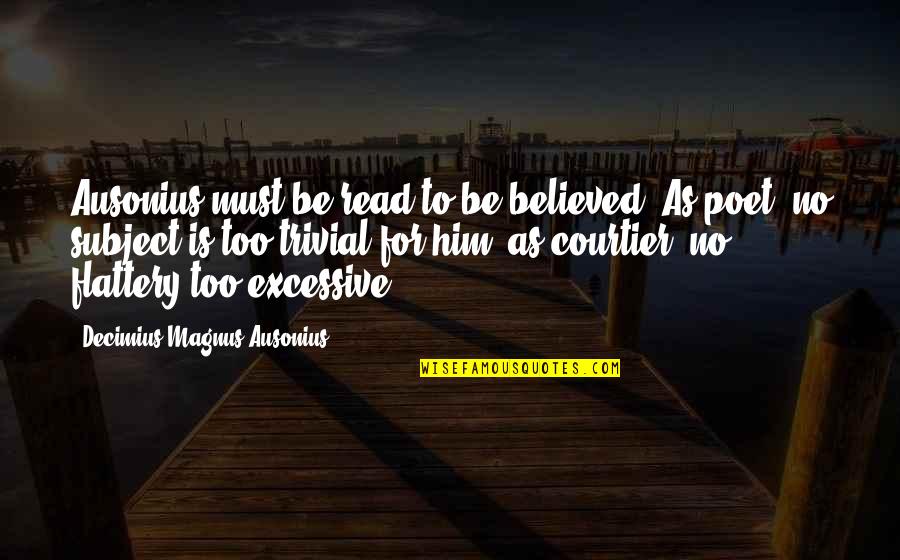 I Believed Him Quotes By Decimius Magnus Ausonius: Ausonius must be read to be believed! As