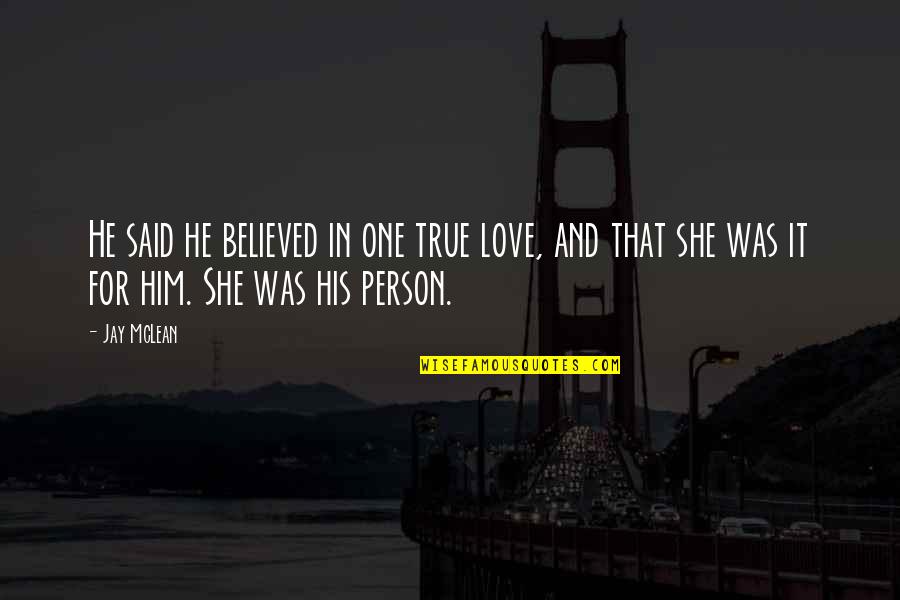 I Believed Him Quotes By Jay McLean: He said he believed in one true love,