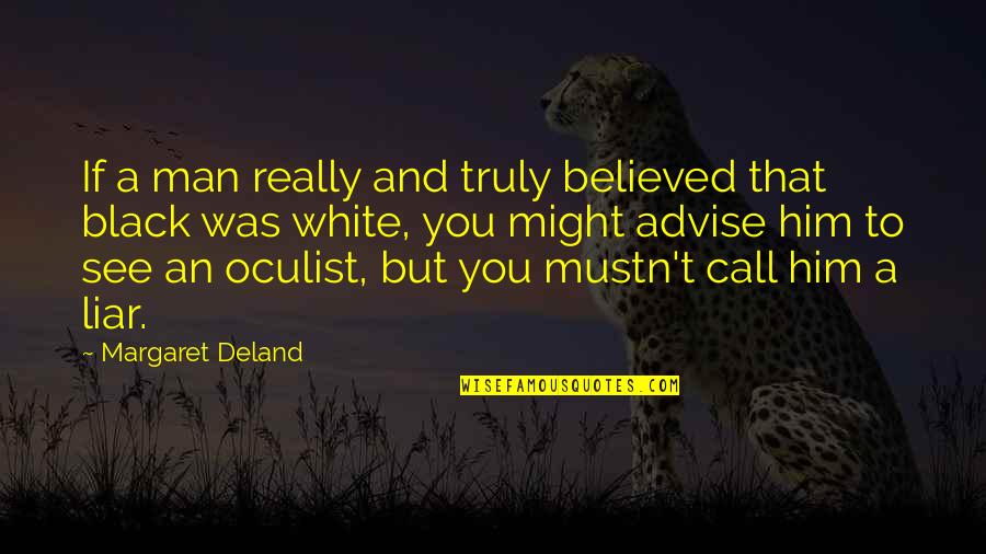 I Believed Him Quotes By Margaret Deland: If a man really and truly believed that I Believed Him Quotes By Margaret Deland: If a man really and truly believed that