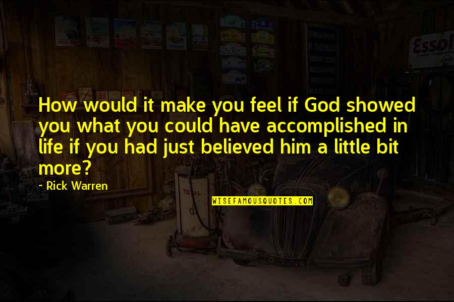 I Believed Him Quotes By Rick Warren: How would it make you feel if God