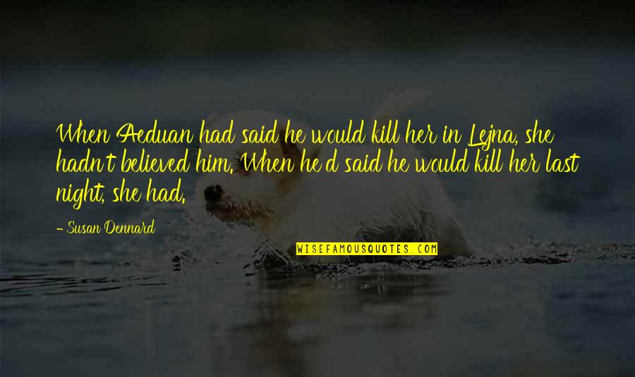 I Believed Him Quotes By Susan Dennard: When Aeduan had said he would kill her