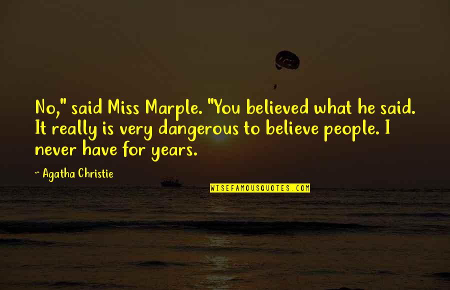 I Believed You Quotes By Agatha Christie: No," said Miss Marple. "You believed what he
