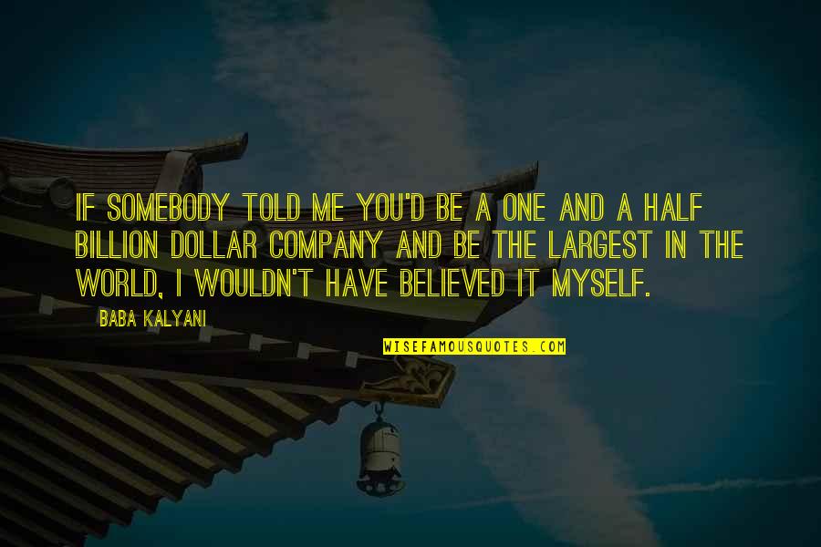 I Believed You Quotes By Baba Kalyani: If somebody told me you'd be a one