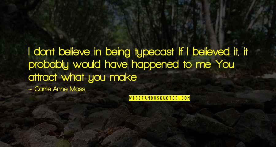 I Believed You Quotes By Carrie-Anne Moss: I don't believe in being typecast. If I