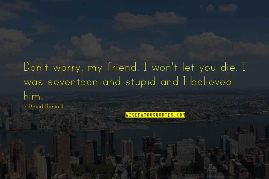 I Believed You Quotes By David Benioff: Don't worry, my friend. I won't let you