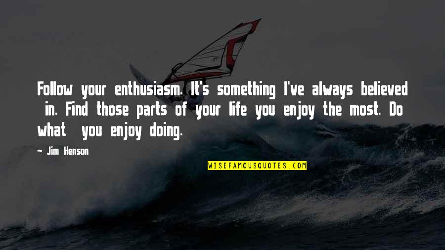 I Believed You Quotes By Jim Henson: Follow your enthusiasm. It's something I've always believed