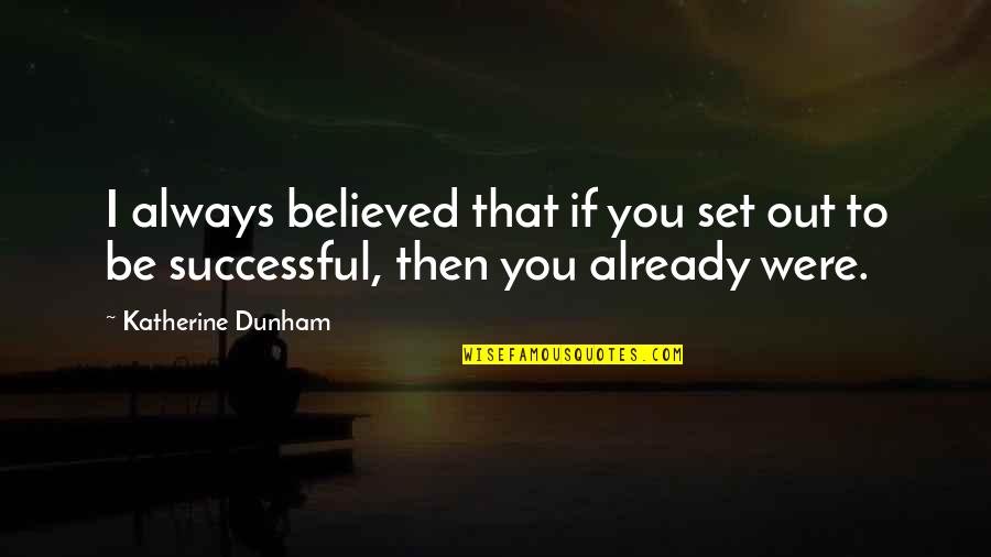 I Believed You Quotes By Katherine Dunham: I always believed that if you set out