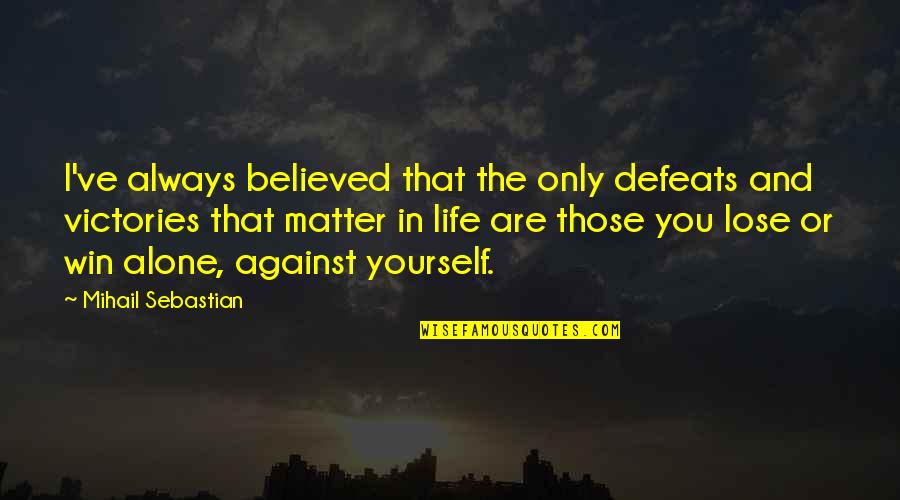 I Believed You Quotes By Mihail Sebastian: I've always believed that the only defeats and