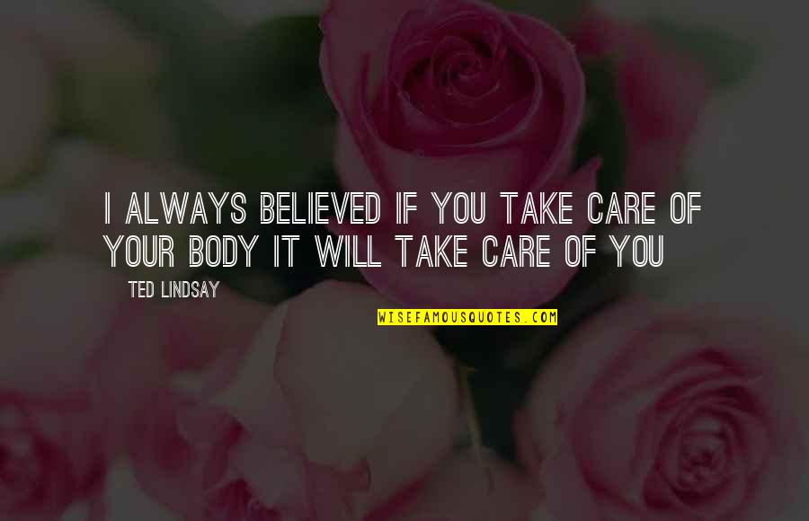 I Believed You Quotes By Ted Lindsay: I always believed if you take care of