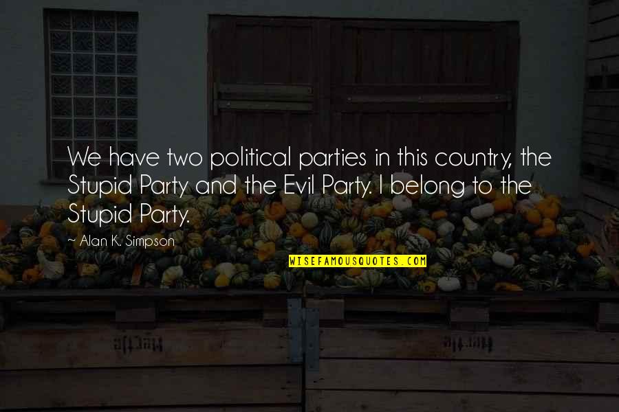 I Belong Quotes By Alan K. Simpson: We have two political parties in this country, I Belong Quotes By Alan K. Simpson: We have two political parties in this country,