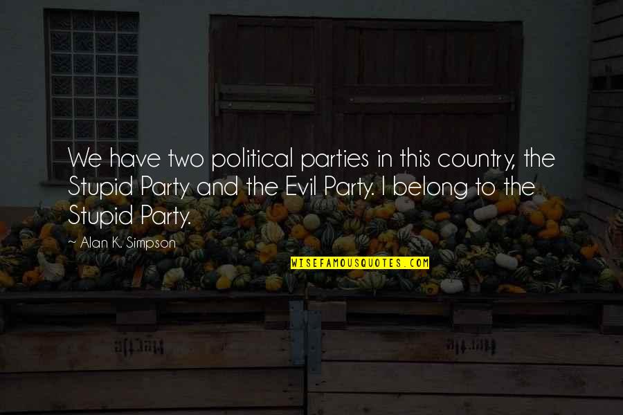 I Belong Quotes By Alan K. Simpson: We have two political parties in this country,