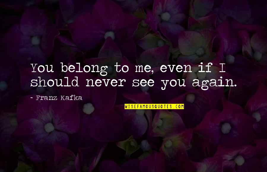 I Belong Quotes By Franz Kafka: You belong to me, even if I should I Belong Quotes By Franz Kafka: You belong to me, even if I should