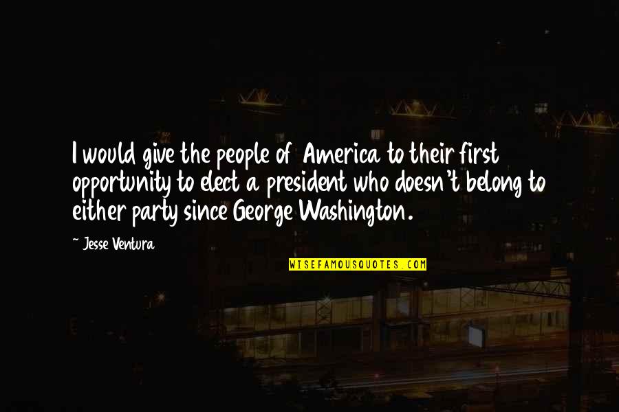 I Belong Quotes By Jesse Ventura: I would give the people of America to