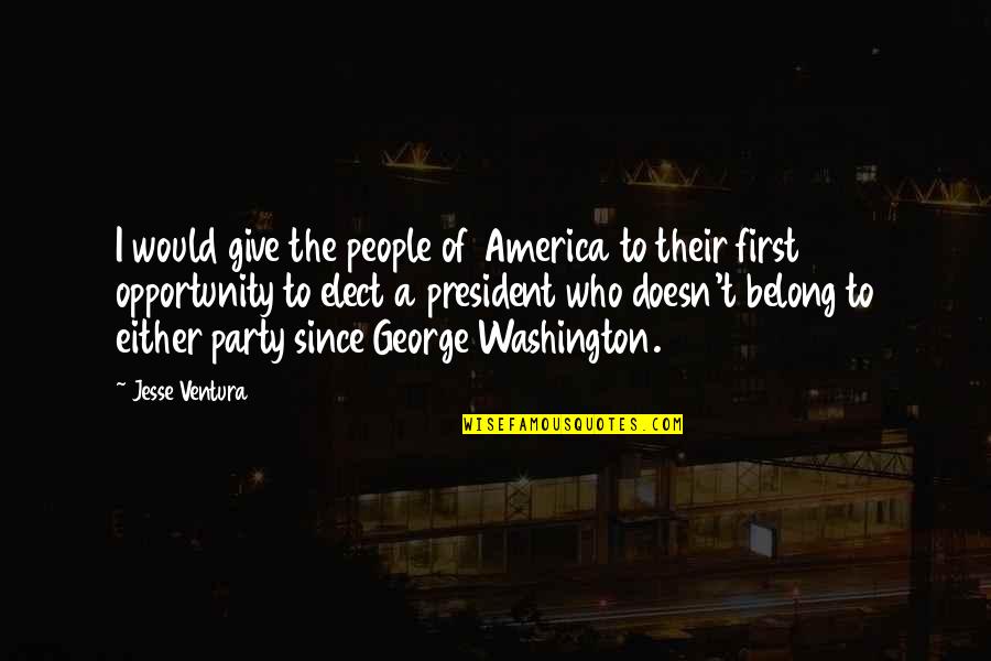 I Belong Quotes By Jesse Ventura: I would give the people of America to I Belong Quotes By Jesse Ventura: I would give the people of America to