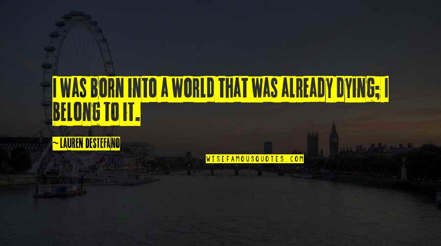 I Belong Quotes By Lauren DeStefano: I was born into a world that was