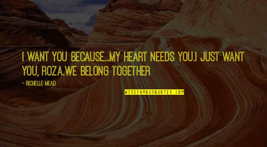 I Belong Quotes By Richelle Mead: I want you because...My heart needs you.I just