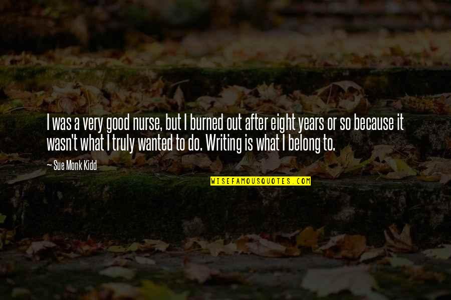 I Belong Quotes By Sue Monk Kidd: I was a very good nurse, but I I Belong Quotes By Sue Monk Kidd: I was a very good nurse, but I