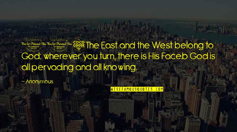 I Belong To God Quotes By Anonymous: 115The East and the West belong to God: