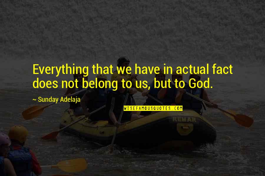 I Belong To God Quotes By Sunday Adelaja: Everything that we have in actual fact does