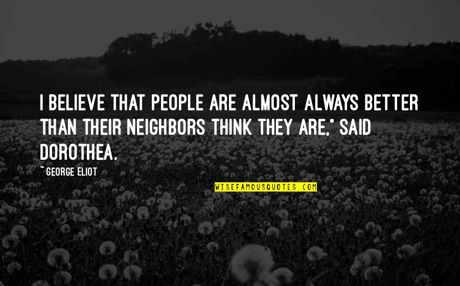 I Better Than That Quotes By George Eliot: I believe that people are almost always better