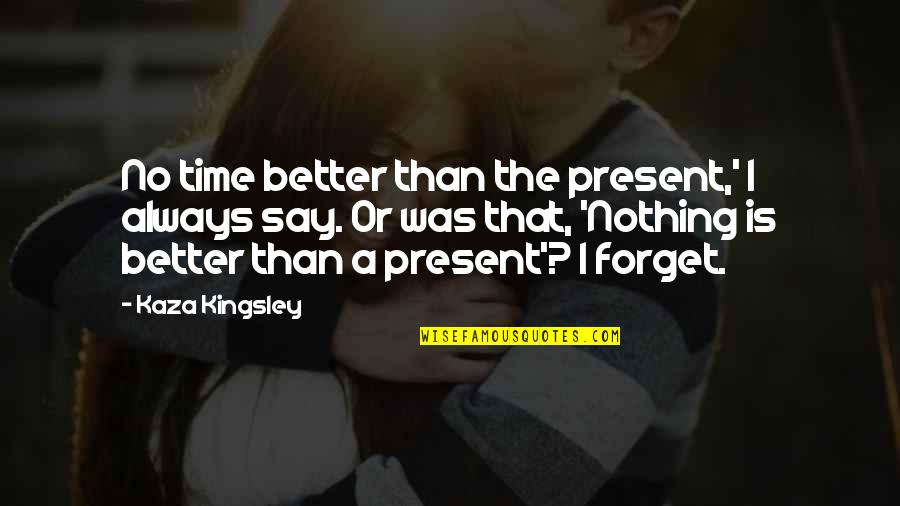 I Better Than That Quotes By Kaza Kingsley: No time better than the present,' I always