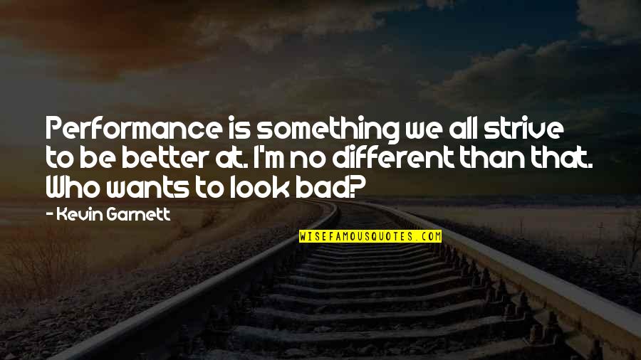 I Better Than That Quotes By Kevin Garnett: Performance is something we all strive to be