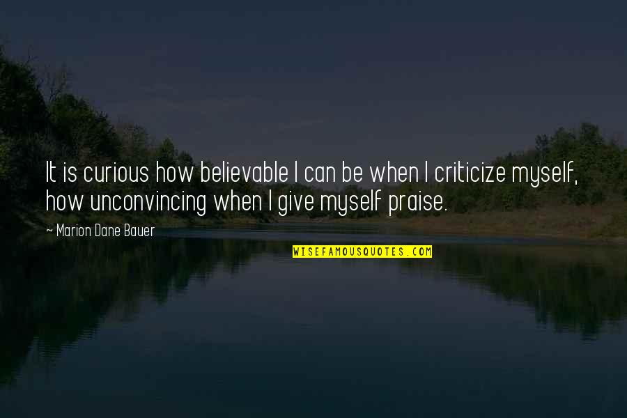 I Bid You Adieu Quote Quotes By Marion Dane Bauer: It is curious how believable I can be I Bid You Adieu Quote Quotes By Marion Dane Bauer: It is curious how believable I can be