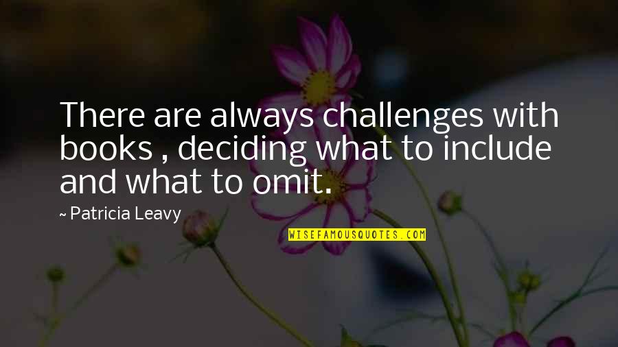 I Bid You Adieu Quote Quotes By Patricia Leavy: There are always challenges with books , deciding I Bid You Adieu Quote Quotes By Patricia Leavy: There are always challenges with books , deciding