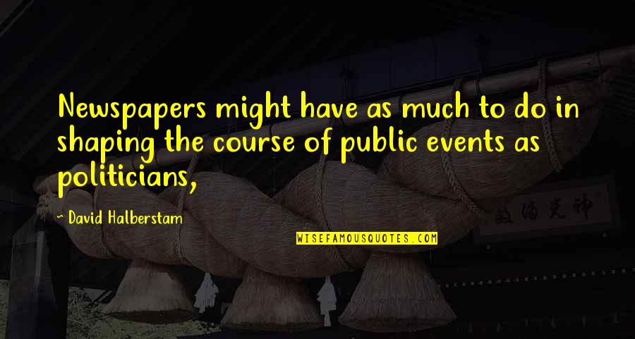 I Blame Global Warming Dangit Quotes By David Halberstam: Newspapers might have as much to do in I Blame Global Warming Dangit Quotes By David Halberstam: Newspapers might have as much to do in