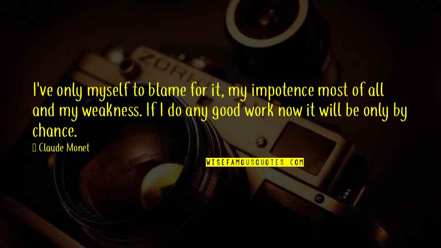 I Blame Myself Quotes By Claude Monet: I've only myself to blame for it, my