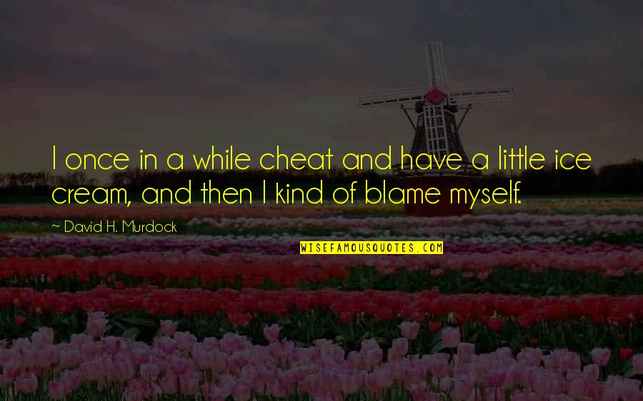 I Blame Myself Quotes By David H. Murdock: I once in a while cheat and have