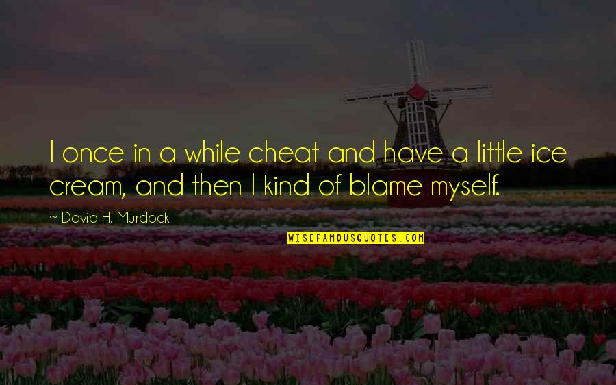 I Blame Myself Quotes By David H. Murdock: I once in a while cheat and have I Blame Myself Quotes By David H. Murdock: I once in a while cheat and have