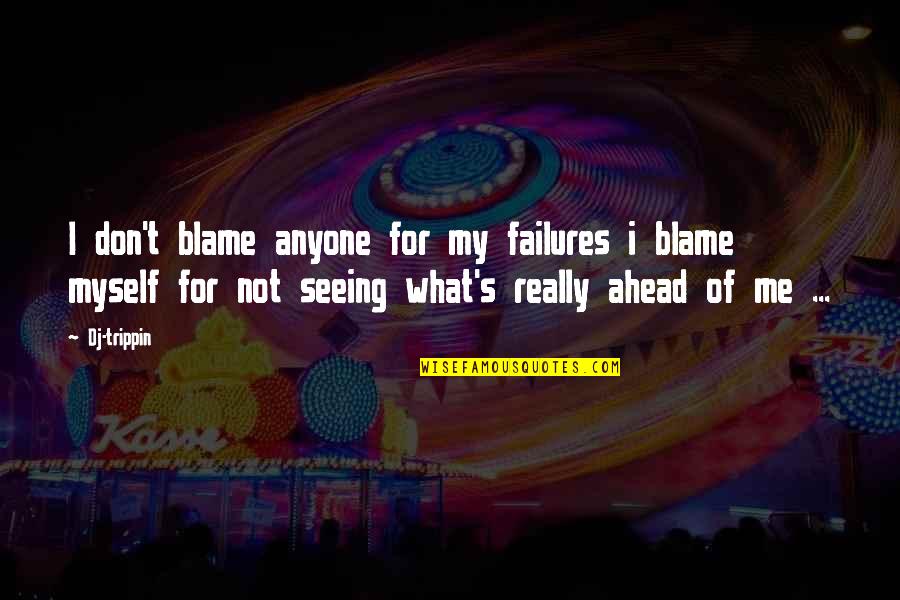 I Blame Myself Quotes By Dj-trippin: I don't blame anyone for my failures i