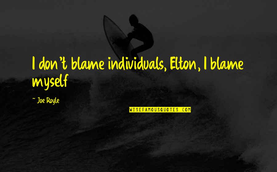 I Blame Myself Quotes By Joe Royle: I don't blame individuals, Elton, I blame myself