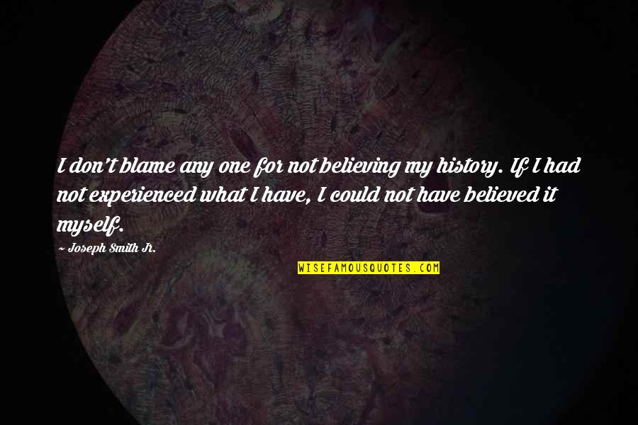 I Blame Myself Quotes By Joseph Smith Jr.: I don't blame any one for not believing