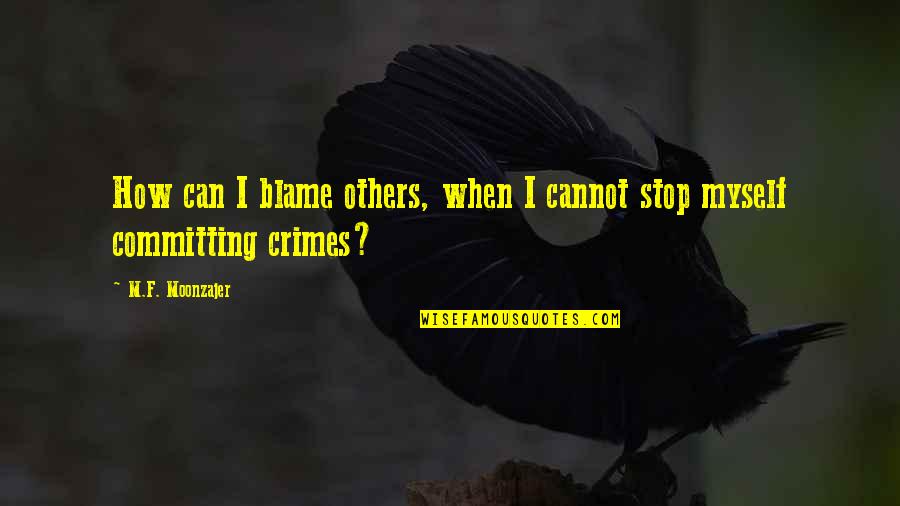 I Blame Myself Quotes By M.F. Moonzajer: How can I blame others, when I cannot