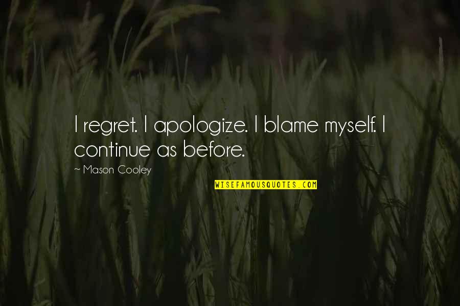 I Blame Myself Quotes By Mason Cooley: I regret. I apologize. I blame myself. I