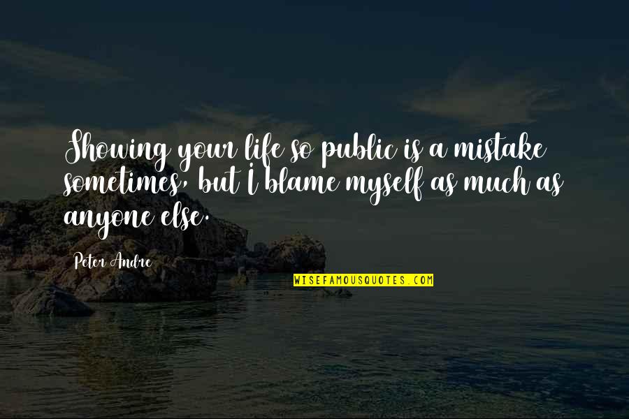 I Blame Myself Quotes By Peter Andre: Showing your life so public is a mistake