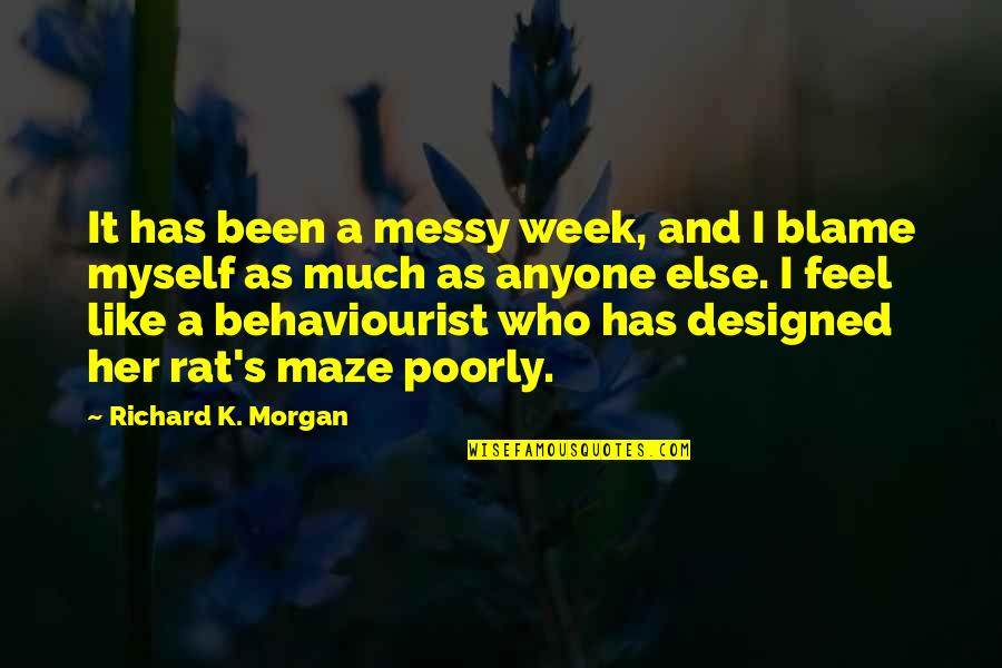 I Blame Myself Quotes By Richard K. Morgan: It has been a messy week, and I