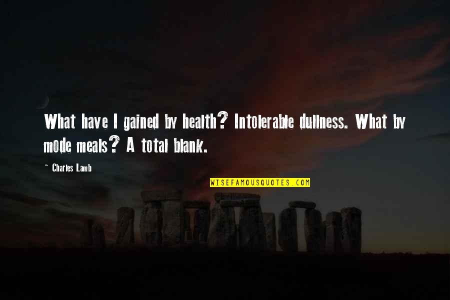 I Blank You Quotes By Charles Lamb: What have I gained by health? Intolerable dullness. I Blank You Quotes By Charles Lamb: What have I gained by health? Intolerable dullness.