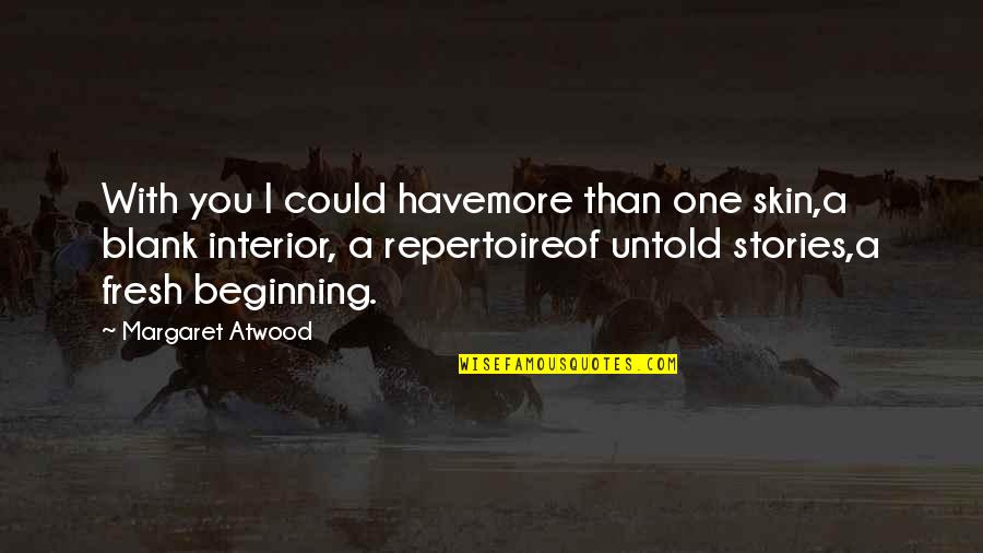 I Blank You Quotes By Margaret Atwood: With you I could havemore than one skin,a