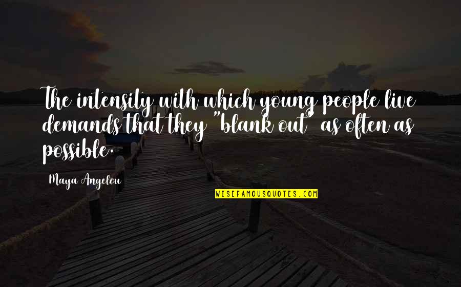 I Blank You Quotes By Maya Angelou: The intensity with which young people live demands