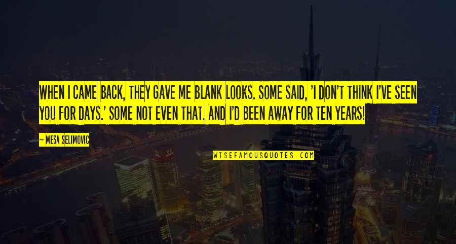 I Blank You Quotes By Mesa Selimovic: When I came back, they gave me blank I Blank You Quotes By Mesa Selimovic: When I came back, they gave me blank