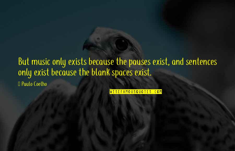 I Blank You Quotes By Paulo Coelho: But music only exists because the pauses exist,