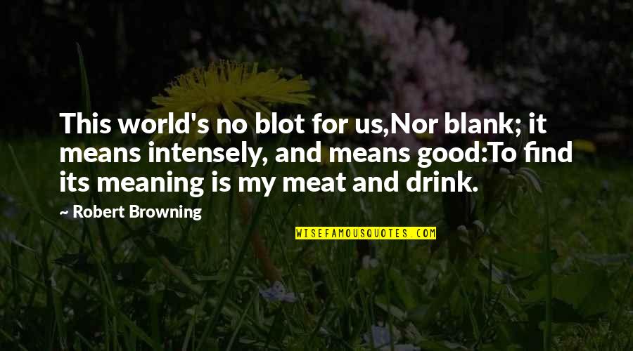 I Blank You Quotes By Robert Browning: This world's no blot for us,Nor blank; it