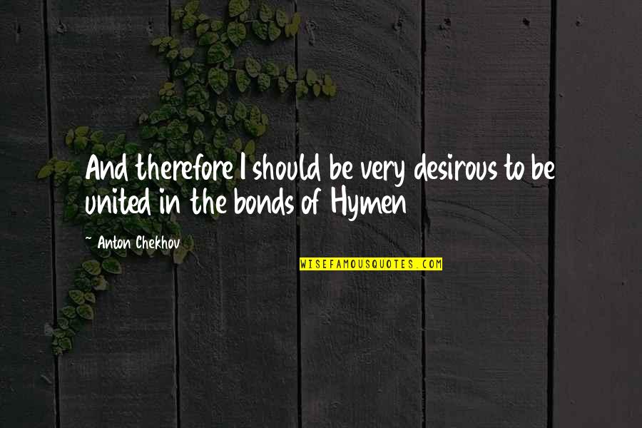 I Bonds Quotes By Anton Chekhov: And therefore I should be very desirous to
